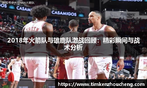 2018年火箭队与雄鹿队激战回顾：精彩瞬间与战术分析