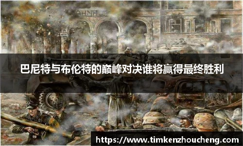 巴尼特与布伦特的巅峰对决谁将赢得最终胜利