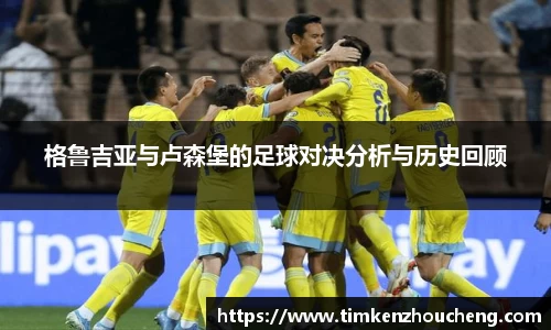 格鲁吉亚与卢森堡的足球对决分析与历史回顾