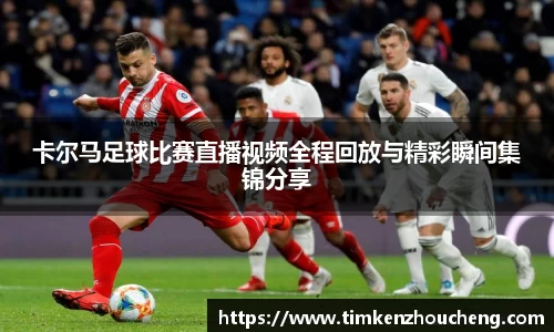 卡尔马足球比赛直播视频全程回放与精彩瞬间集锦分享