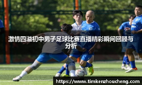 激情四溢初中男子足球比赛直播精彩瞬间回顾与分析