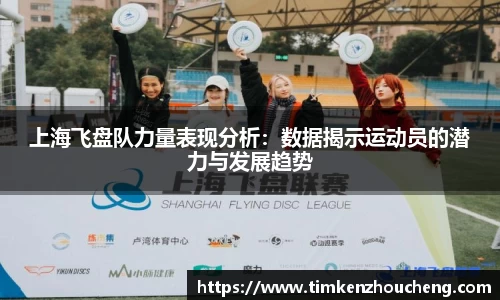 上海飞盘队力量表现分析：数据揭示运动员的潜力与发展趋势