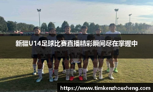 新疆U14足球比赛直播精彩瞬间尽在掌握中