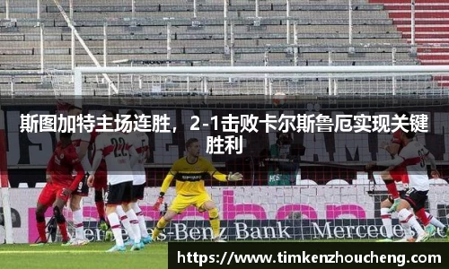 斯图加特主场连胜，2-1击败卡尔斯鲁厄实现关键胜利