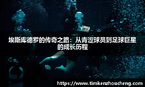 埃斯库德罗的传奇之路：从青涩球员到足球巨星的成长历程