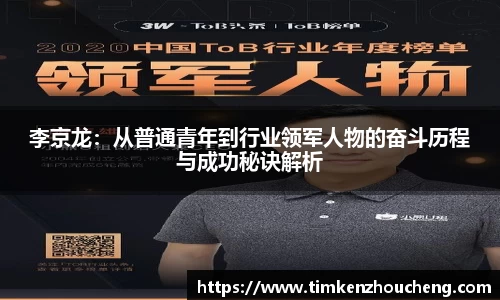 李京龙：从普通青年到行业领军人物的奋斗历程与成功秘诀解析