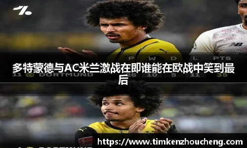 多特蒙德与AC米兰激战在即谁能在欧战中笑到最后