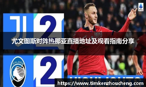 尤文图斯对阵热那亚直播地址及观看指南分享