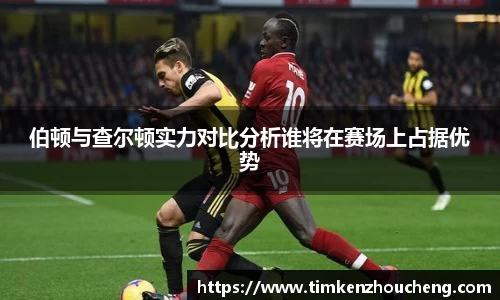 伯顿与查尔顿实力对比分析谁将在赛场上占据优势