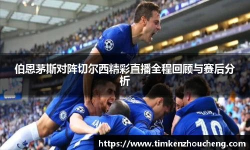 伯恩茅斯对阵切尔西精彩直播全程回顾与赛后分析