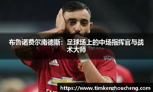 布鲁诺费尔南德斯：足球场上的中场指挥官与战术大师