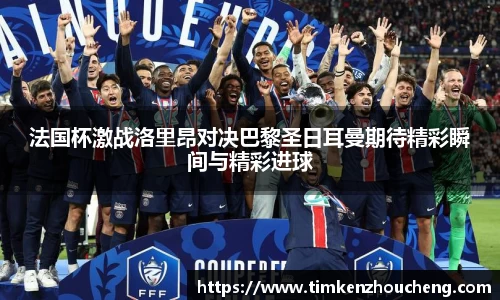 法国杯激战洛里昂对决巴黎圣日耳曼期待精彩瞬间与精彩进球