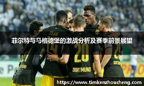 菲尔特与马格德堡的激战分析及赛季前景展望